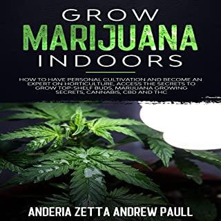 Grow Marijuana Indoors: How to Have Personal Cultivation and Become an Expert on Horticulture, Access the Secrets to Grow Top-Shelf Buds, Mari