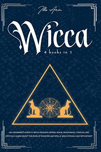 Wicca: 4-In-1 Beginner's Guide to Wicca Religion, Herbal Magic, Moon Magic, Candles, and Crystals. Learn about the Book of Sh