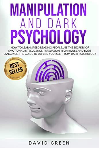 Manipulation and Dark Psychology: How to Learn Speed Reading People and Use the Secrets of Emotional Intelligence. the Best Guide to Defend Yourself f