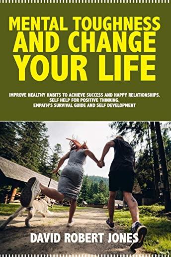 Mental Toughness and Change Your Life: Improve Healthy Habits to Achieve Success and Happy Relationships. Self Help for Positive Thinking. Empath's Su