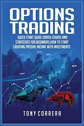 Options Trading: Quick Start Guide-Crash Course and Strategies for Beginners, How to start creating passive income with investments .
