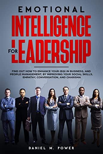 Emotional Intelligence for Leadership: Find out how to Enhance your (EQ) in Business, and People Management, by Improving your Social Skills, Empathy,