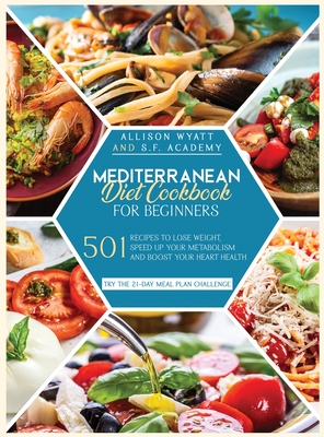 Mediterranean Diet Cookbook for Beginners: 501 Recipes to Lose Weight - Speed Up Your Metabolism and Boost Your Heart Health. Try the 21-Day Meal Plan