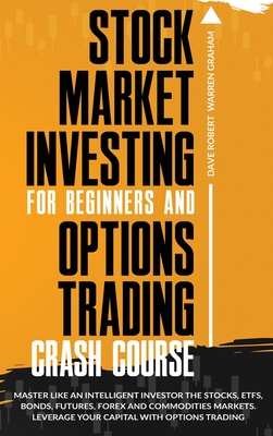 Stock Market Investing for Beginners and Options Trading Crash Course: Master Like an Intelligent Investor the Stocks, ETFs, Bonds, Futures, Forex and
