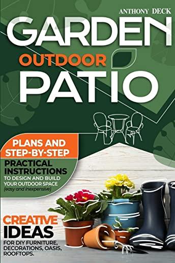 Garden Outdoor Patio: Plans and Step-By-Step Practical Instructions to Design and Build Your Outdoor Space (Easy and Inexpensive) Creative I