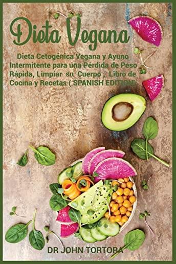 Dieta Vegana: Dieta CetogÃ©nica Vegana y Ayuno Intermitente para una PÃ©rdida de Peso RÃ¡pida, Limpiar su Cuerpo, Libro de Cocina y Rec