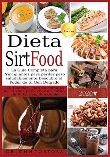 Dieta Sirtfood: La GuÃ­a Completa para Principiantes para perder peso saludablemente. Descubre el Poder de tu Gen Delgado. 130 Recetas,