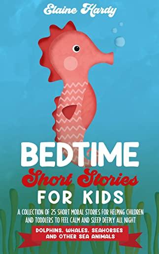 Bedtime Short Stories for Kids. Dolphins, Whales, Seahorses and Other Sea Animals: A Collection of 25 Short Moral Stories for Helping Children and Tod