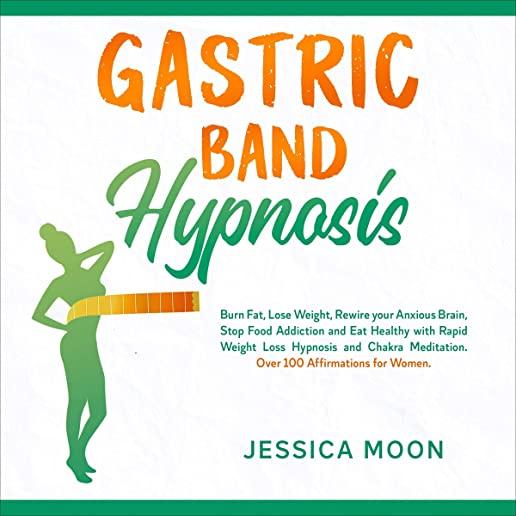 Gastric Band Hypnosis: Burn Fat, Lose Weight, Rewire your Anxious Brain, Stop Food Addiction and Eat Healthy with Rapid Weight Loss Hypnosis