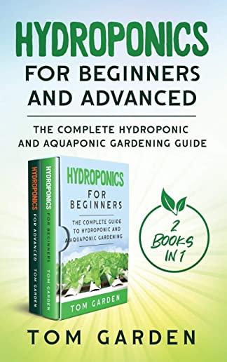 Hydroponics for Beginners and Advanced (2 Books in 1): The Complete Hydroponic and Aquaponic Gardening Guide