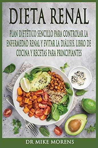 Dieta Renal: Plan DietÃ©tico Sencillo para Controlar la Enfermedad Renal y Evitar la DiÃ¡lisis. Libro de Cocina y Recetas para Princi