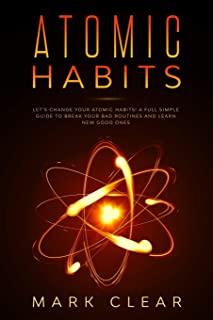 Atomic habits: A Full Simple Guide to Break your Bad Routines and learn New Good Ones