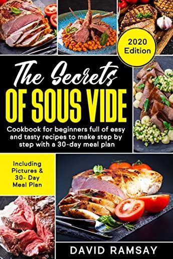 The Secrets of Sous Vide: : Cookbook for beginners full of easy and tasty recipes to make step by step with a 30-day meal plan