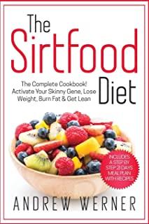 The Sirtfood Diet: The Complete Cookbook! Activate Your Skinny Gene, Lose Weight, Burn Fat & Get Lean (Includes A Step-By-Step 21 Days Me