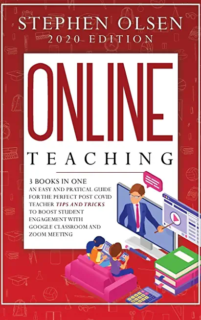 Online Teaching with Classroom and Zoom: 3 Books in One. An Easy and Practical Guide for The Perfect Post Covid Teacher Tips and Tricks to Boost Stude