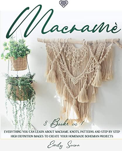 MacramÃ¨: Everything You Can Learn About Macrame. Knots, Patterns And Step By Step High Definition Images To Create Your Homemad