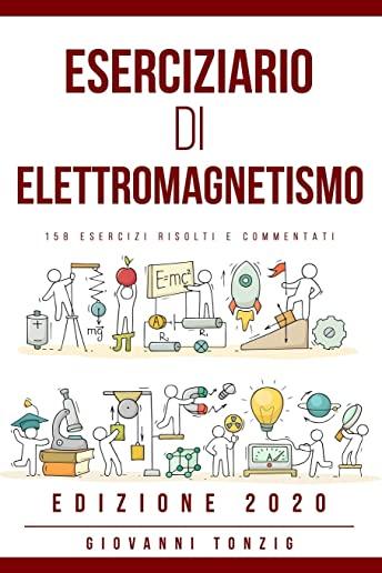 Eserciziario di Elettromagnetismo: 158 Esercizi Risolti e Commentati Edizione 2020