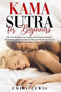 Kama Sutra for Beginners: 200+ Sex Positions for Couples with Detailed Practical Illustrations and Secret Tips for Men and Women to Fire Up Your