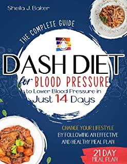 Dash Diet for Blood Pressure: The Complete Guide to Lower Blood Pressure in Just 14 Days. Change Your Lifestyle by Following an Effective and Health