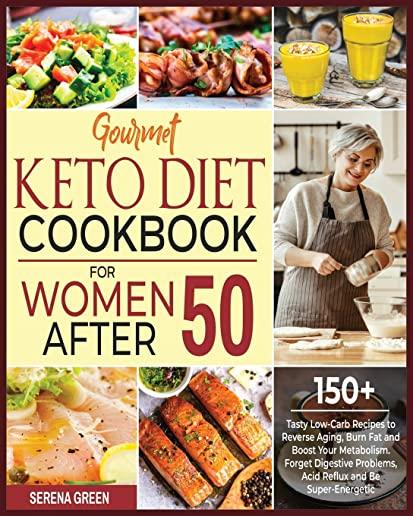 Gourmet Keto Diet Cookbook For Women After 50: 150+ Tasty Low-Carb Recipes to Reverse Aging, Burn Fat and Boost Your Metabolism. Forget Digestive Prob