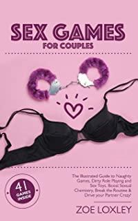 Sex Games for Couples: The Illustrated Guide to Naughty Games, Dirty Role Playing and Sex Toys. Boost Sexual Chemistry, Break the Routine & D