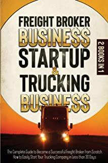 Freight Broker Business Startup & Trucking Business: 2 in 1THE COMPLETE GUIDE TO BECOME A SUCCESSFUL FREIGHT BROKER FROM SCRATCH. HOW TO EASILY START