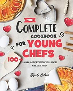The Complete Cookbook for Young Chefs: 100+ Baking & Healthy Recipes that You'll Love to Make, Share and Eat