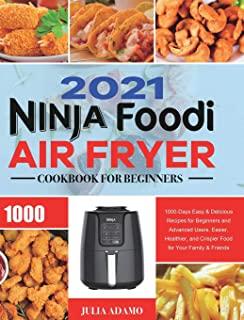 Ninja Air Fryer Cookbook for Beginners 2021: 1000-Days Easy & Delicious Recipes for Beginners and Advanced Users. Easier, Healthier, and Crispier Food