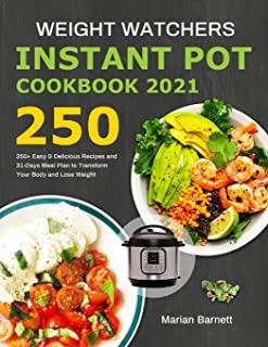 Weight Watchers Instant Pot Cookbook 2021: 250+ Easy & Delicious Recipes and 31-Days Meal Plan to Transform Your Body and Lose Weight