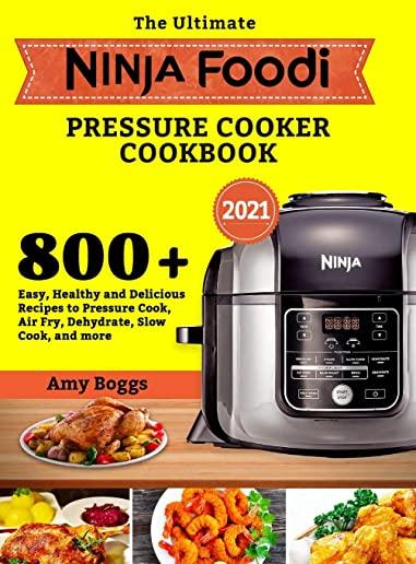 The Ultimate Ninja Foodi Pressure Cooker Cookbook: 800+ Easy, Healthy and Delicious Recipes to Pressure Cook, Air Fry, Dehydrate, Slow Cook, and more