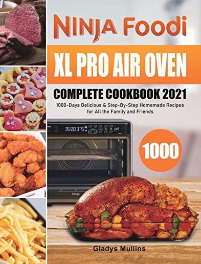 Ninja Foodi XL Pro Air Oven Complete Cookbook 2021: 1000-Days Delicious & Step-By-Step Homemade Recipes for All the Family and Friends