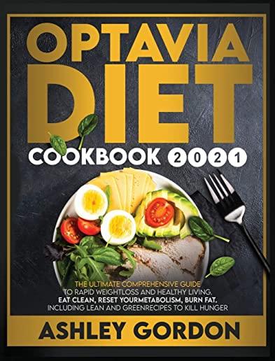 Optavia Diet Cookbook 2021: The Ultimate Comprehensive Guide to Rapid Weight Loss and Healthy Living. Eat Clean, Reset Your Metabolism, Burn Fat.