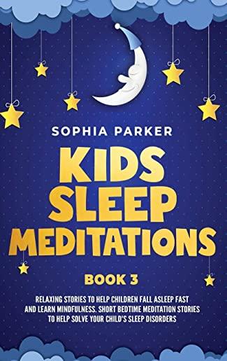 Kids Sleep Meditations: Relaxing Stories to Help Children Fall Asleep Fast and Learn Mindfulness. Short Bedtime Meditations Stories to Help So