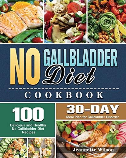 No Gallbladder Diet Cookbook: 100 Delicious and Healthy No Gallbladder Diet Recipes with 30-Day Meal Plan for Gallbladder Disorder