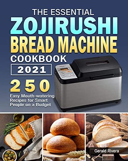 The Essential Zojirushi Bread Machine Cookbook 2021: 250 Easy Mouth-watering Recipes for Smart People on a Budget