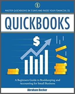Quickbooks: Master Quickbooks In 3 Days and Raise Your Financial IQ. A Beginners Guide to Bookkeeping and Accounting for Small Bus