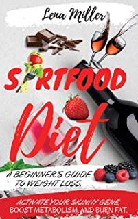Sirtfood Diet: A Beginner's Guide To Weight Loss. Activate Your Skinny Gene, Boost Metabolism, And Burn Fat. Including Tips To Prepar