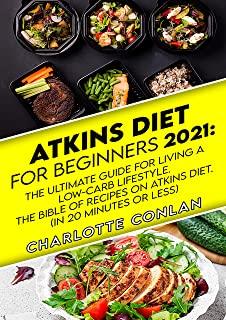 Atkins Diet for Beginners 2021: The Ultimate Guide To Living A Low-Carb Lifestyle. The Bible Of Recipes On Atkins Diet. (In 20 Minutes Or Less)