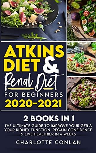 Atkins Diet and Renal Diet for Beginners 2020-2021. 2 BOOKS IN 1: The Ultimate Guide to Improve your GFR & your Kidney Function. Regain Confidence & L