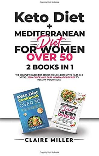 Keto Diet + Mediterranean Diet For Women Over 50: The Complete Guide for Senior Women. Lose up to 15lbs in 3 Weeks. 250+ Quick and Easy Homemade Recip