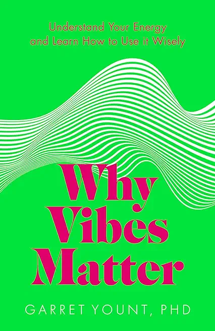 Why Vibes Matter: Understand Your Energy and Learn How to Use It Wisely