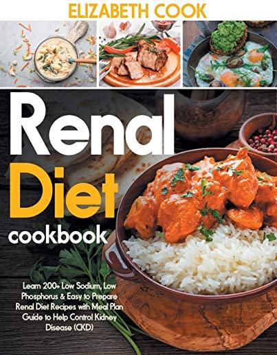 Renal Diet Cookbook: Learn 200+ Low Sodium, Low Phosphorus & Easy to Prepare Renal Diet Recipes with Meal Plan Guide to Help Control Kidney