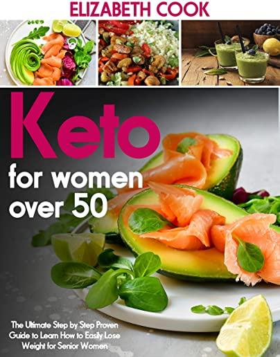 Keto for Women Over 50: The Ultimate Step by Step Proven Guide to Learn How to Easily Lose Weight for Senior Women
