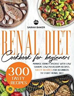 Renal Diet Cookbook for Beginners: Manage Kidney Disease with Low Sodium, Low Potassium Recipes. Tasty Recipes for Beginners