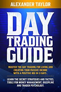 Day Trading Guide: Master Day Trading for a Living and create Your Passive Income with a positive ROI in 19 days. Learn all Strategies, T