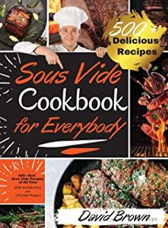 Sous Vide Cookbook for Everybody: 500+ Best Sous Vide Recipes of All Time. With Nutrition Facts and Everyday Recipes