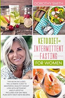 Keto Diet and Intermittent Fasting for Women: This Book Includes: The Ultimate Guide to Mastering Healthy Weight Loss with Ketogenic and IF Lifestyle.