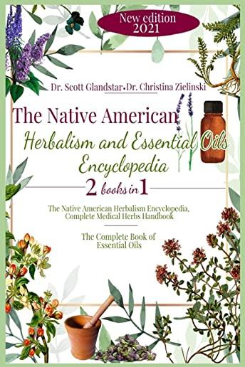 The Native American Herbalism and Essential Oils Encyclopedia: 2 Books in 1: The Native American Herbalism Encyclopedia, Complete Medical Herbs Handbo