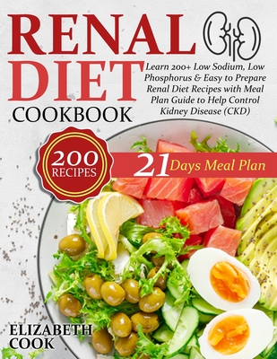 Renal Diet Cookbook: Learn 200+ Low Sodium, Low Phosphorus & Easy to Prepare Renal Diet Recipes with Meal Plan Guide to Help Control Kidney