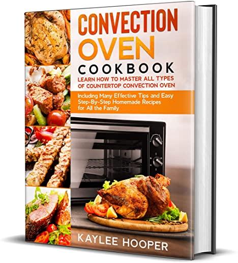 Convection Oven Cookbook: Learn How to Master All Types of Countertop Convection Oven. Including Many Effective Tips and Easy Step-By-Step Homem